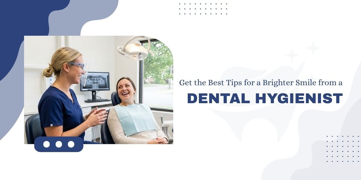 Get the Best Tips for a Brighter Smile from a Dental Hygienist